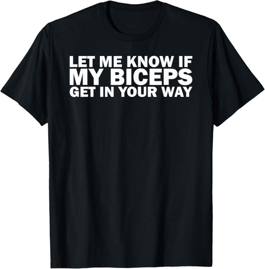 Funny Gym Lover Let Me Know If My Biceps Get In Your Way T-Shirt - T-Shirt | Black