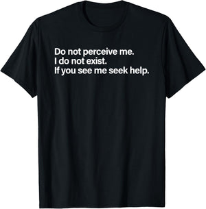 Do Not Perceive Me I Do Not Exist If You See Me Seek Help T-Shirt - T-Shirt | Black