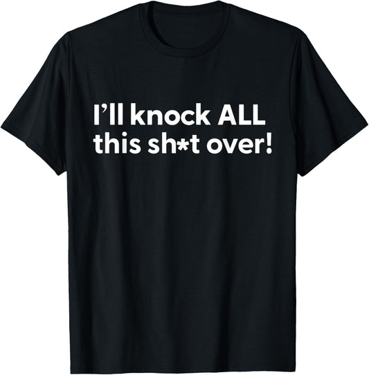 Funny Humorous Outfit I'll Knock All This Shit Over T-Shirt - T-Shirt | Black