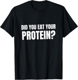 Did You Eat Your Protein? Bodybuilding Fitness Humor Gym T-Shirt - T-Shirt | Black