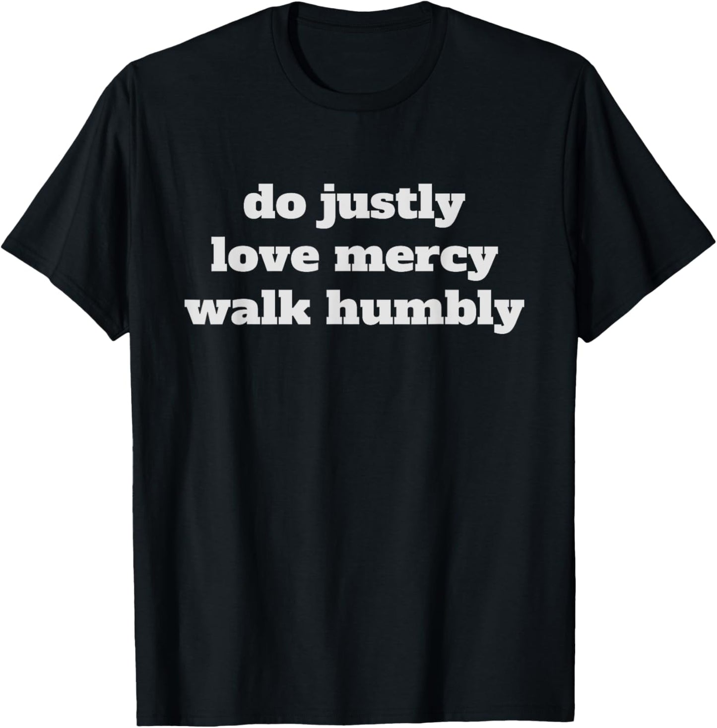 Do justly, love mercy, walk humbly, Micah 6:8 T-Shirt - T-Shirt | Black