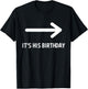 It's His Birthday Arrow Pointing Funny Humor Saying T-Shirt - T-Shirt | Black