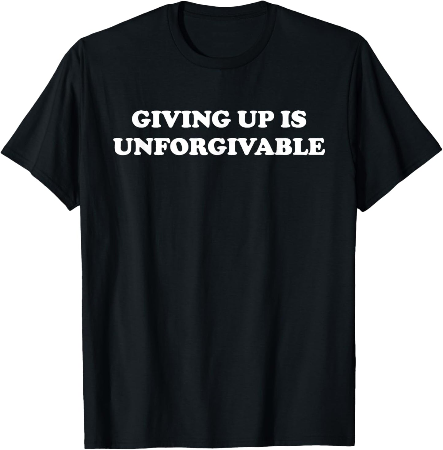 Giving Up Is Unforgivable T-Shirt - T-Shirt | Black