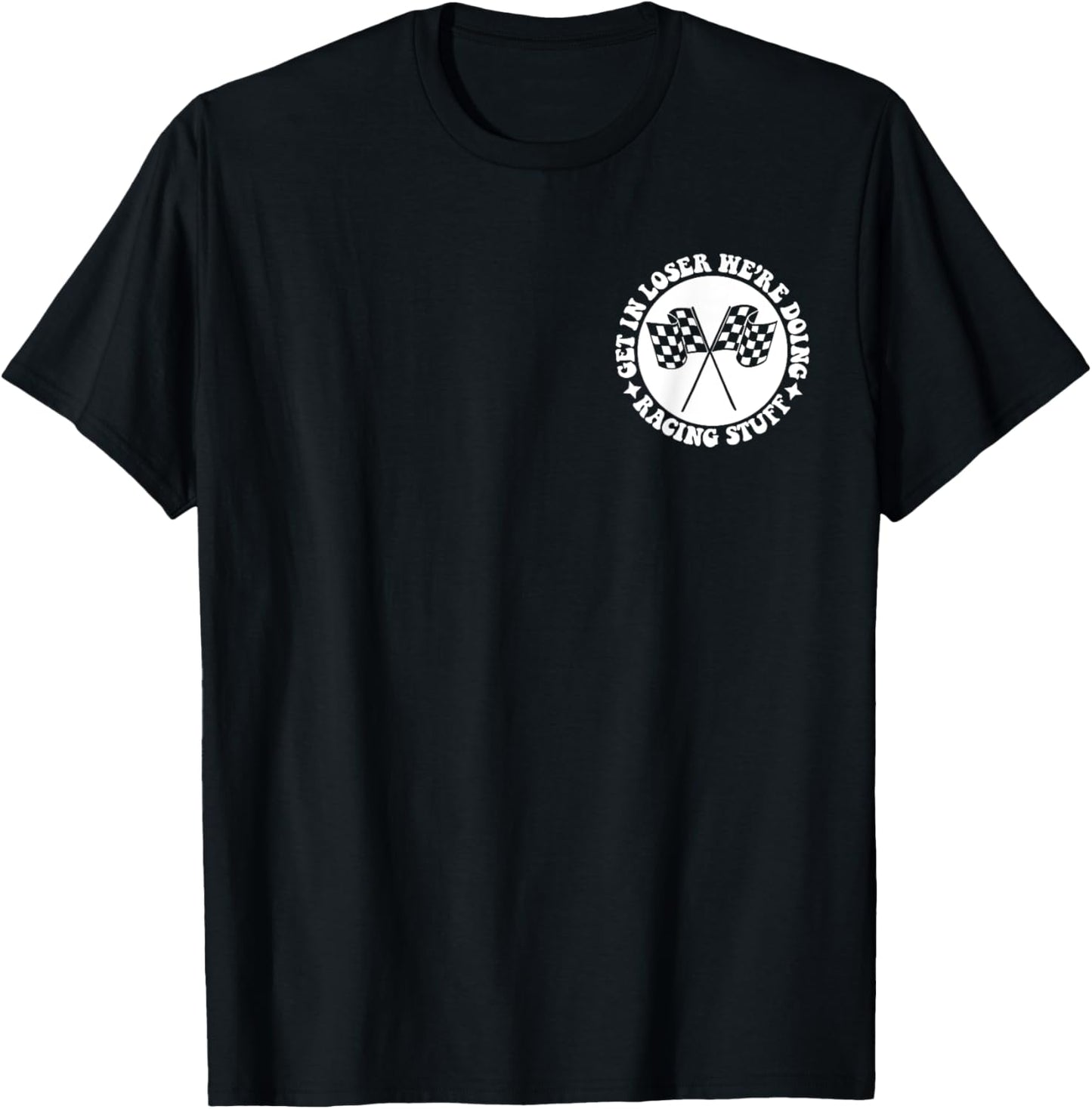 Get in loser we're doing racing stuff front & back T-Shirt - T-Shirt | Black