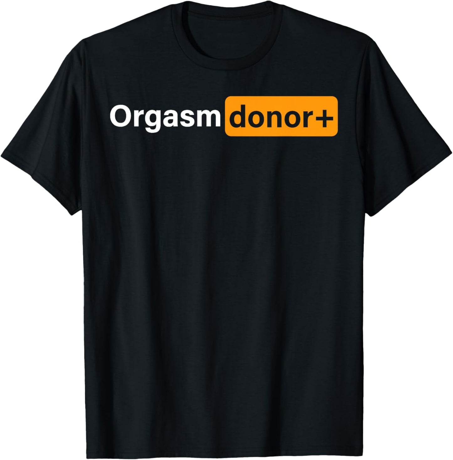 Funny Orgasm Donor Sexual Dirty Adult Humor Sarcastic Joke T-Shirt - T-Shirt | Black