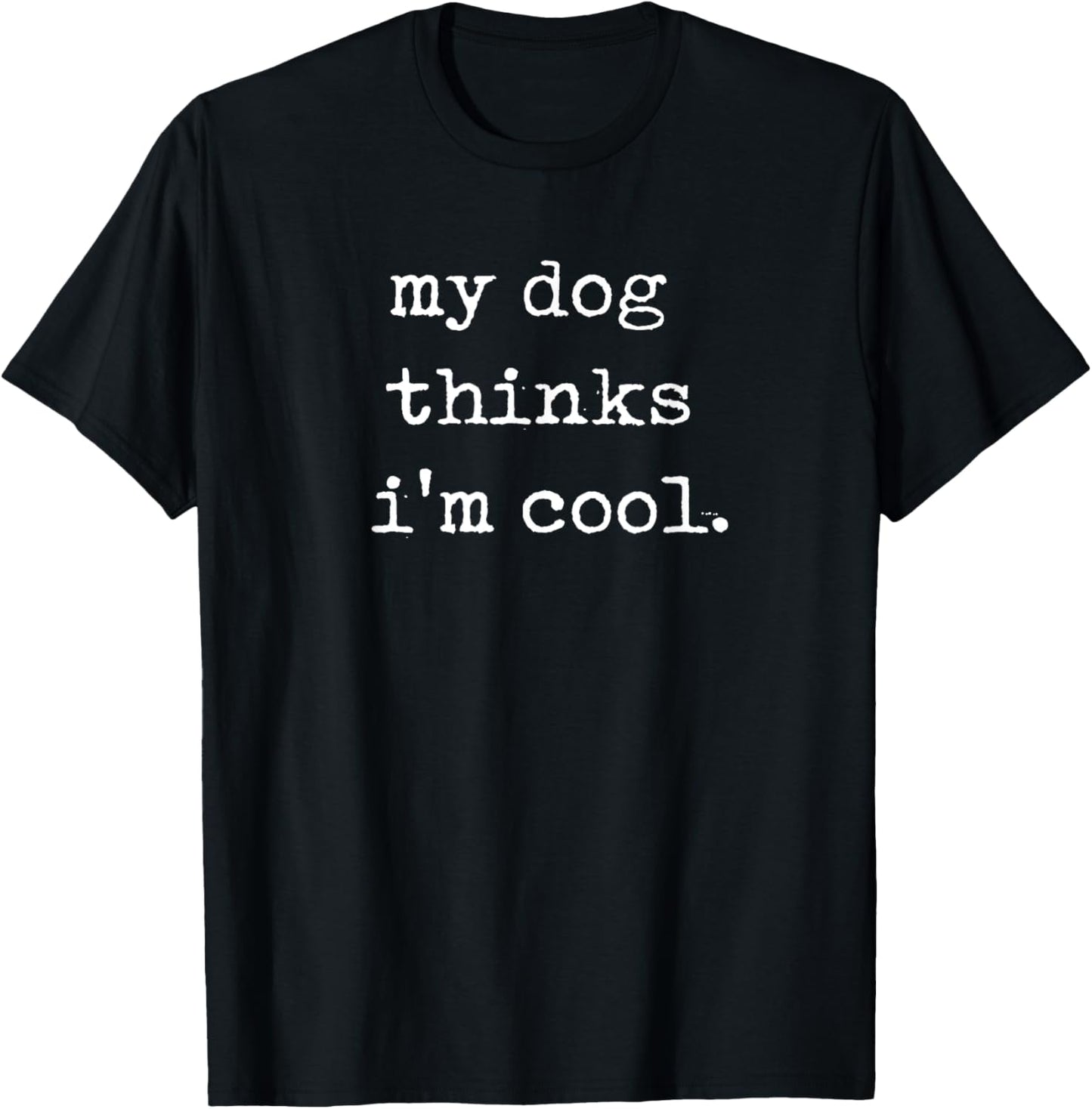 My Dog Thinks I'm Cool Funny Dog Lover T-Shirt - T-Shirt | Black