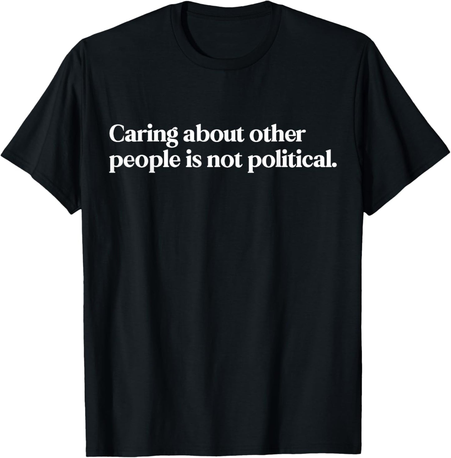 Caring About People Is Not Political Statement Activist T-Shirt - T-Shirt | Black