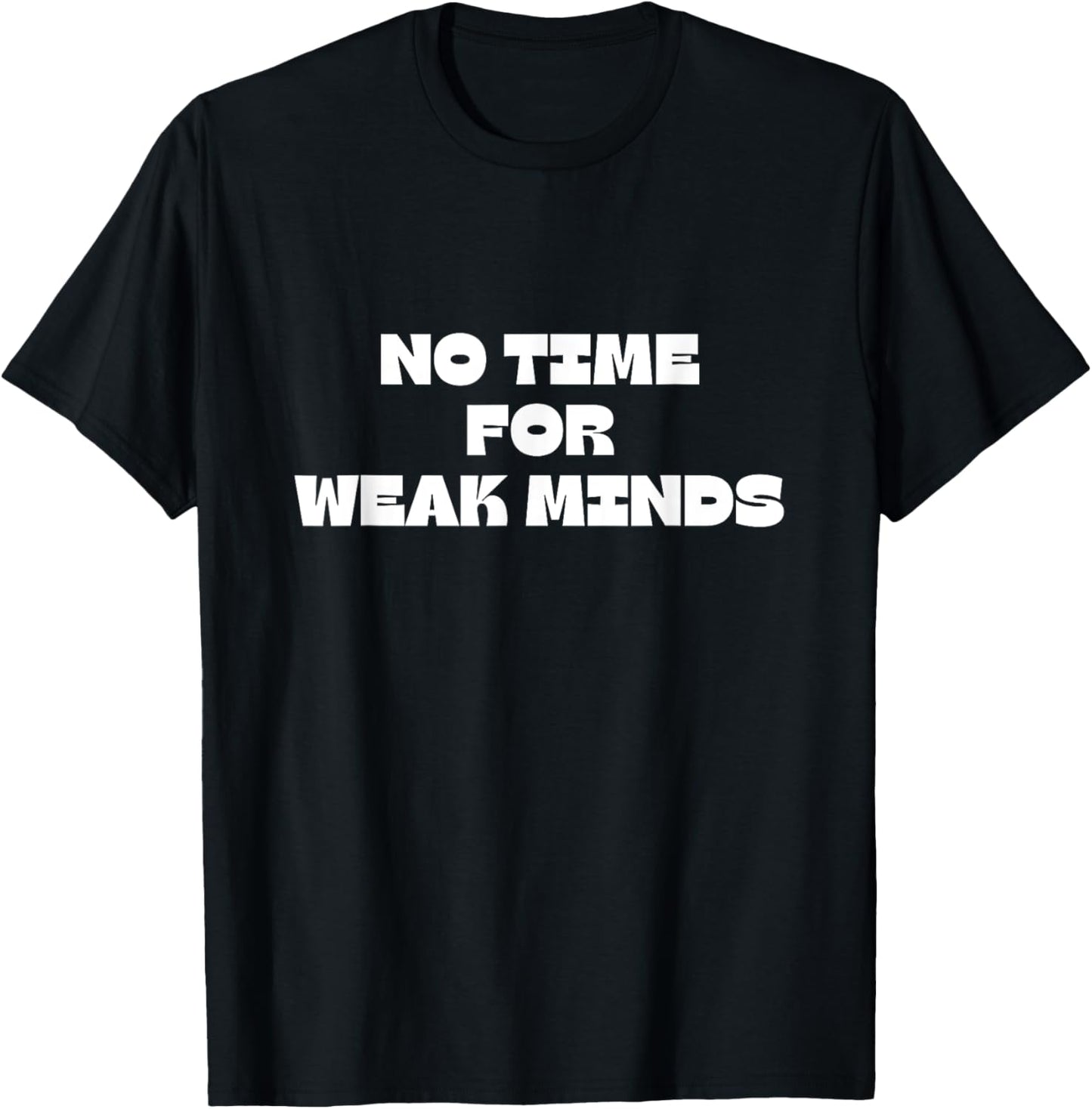 No Time For Weak Minds T-Shirt - T-Shirt | Black