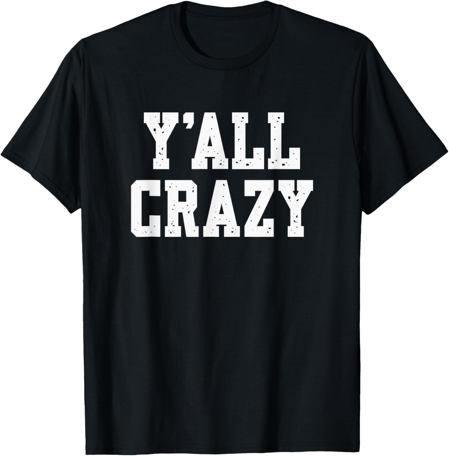 Y'All Crazy - Sarcastic - Vintage Distressed Style Graphic T-Shirt - T-Shirt | Black