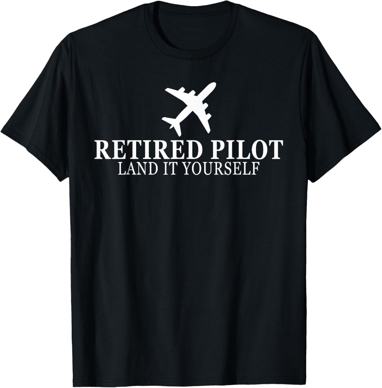 Funny Retired Pilot 2025 Land It Yourself Flight Airplane T-Shirt - T-Shirt | Black