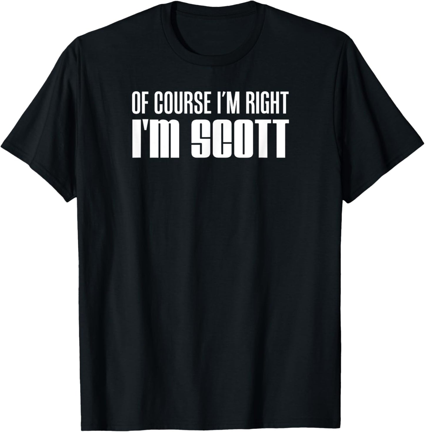 Of Course I'm Right I'm Scott T-Shirt - T-Shirt | Black