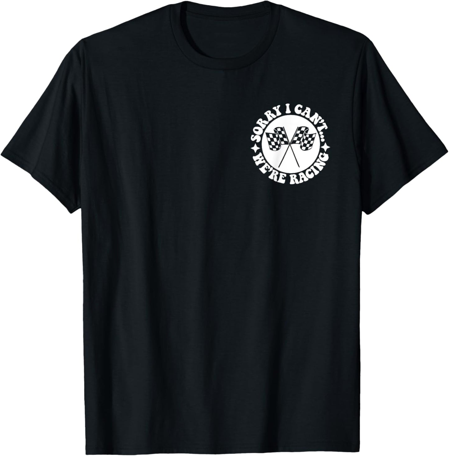 Sorry I Can't We're Racing Front & Back T-Shirt - T-Shirt | Black