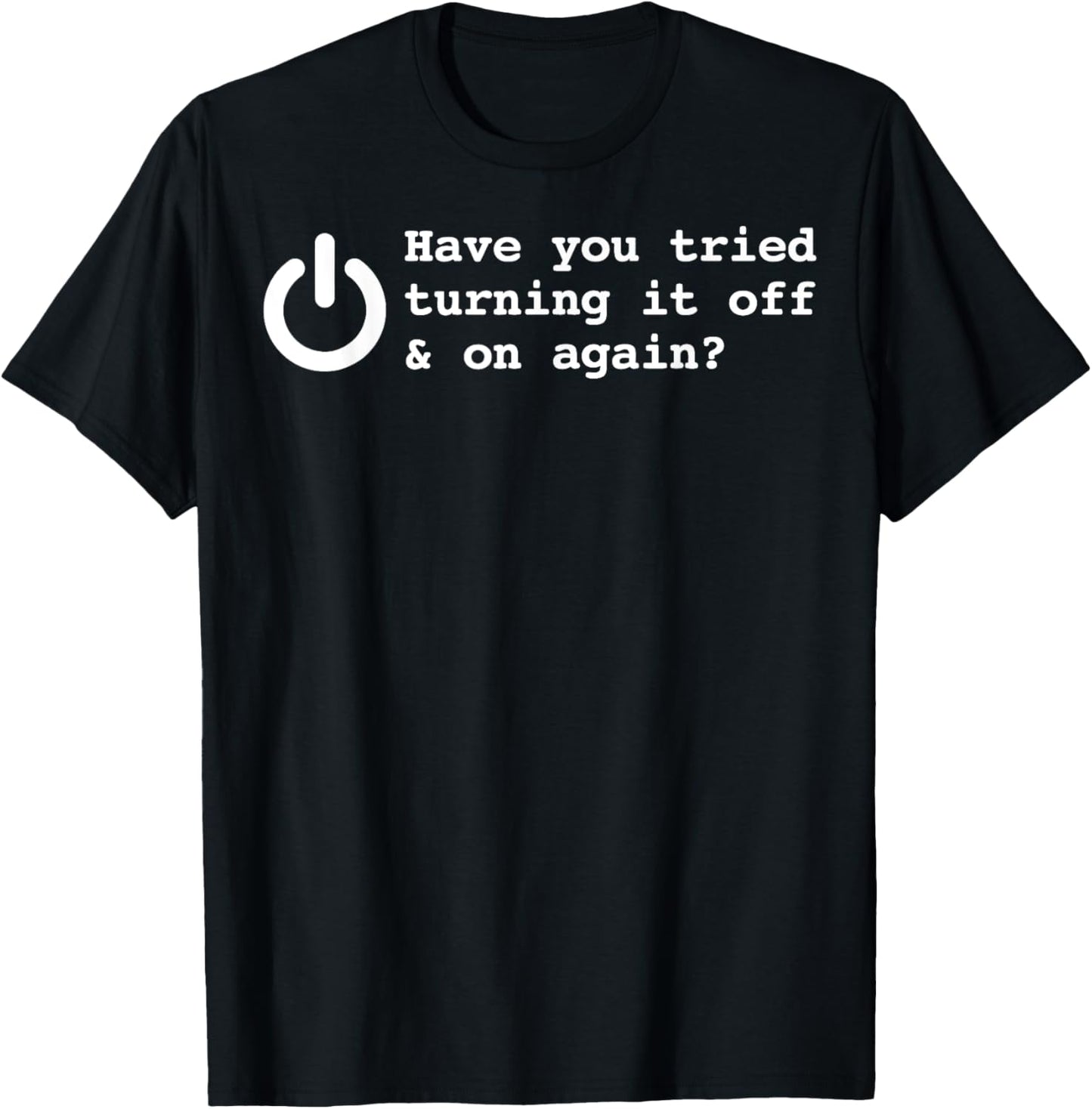 Have You Tried Turning It Off And On Again Funny Programmer T-Shirt - T-Shirt | Black