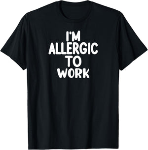 Funny Sassy Sarcastic I'm Allergic to Work T-Shirt - T-Shirt | Black