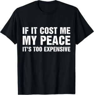 If It Cost Me My Peace It's Too Expensive T-Shirt - T-Shirt | Black