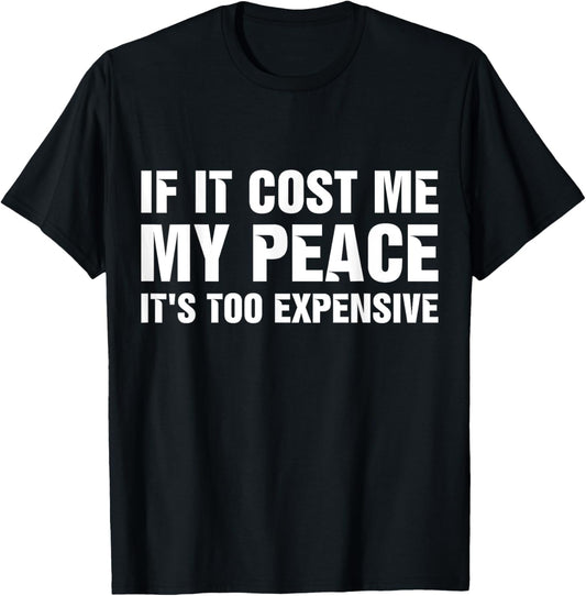 If It Cost Me My Peace It's Too Expensive T-Shirt - T-Shirt | Black