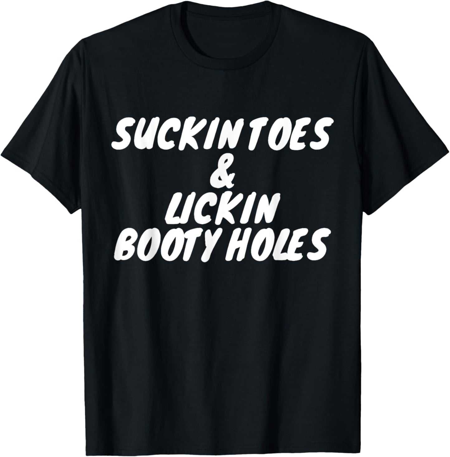 Suckin Toes And Lickin Booty Holes T-Shirt - T-Shirt | Black