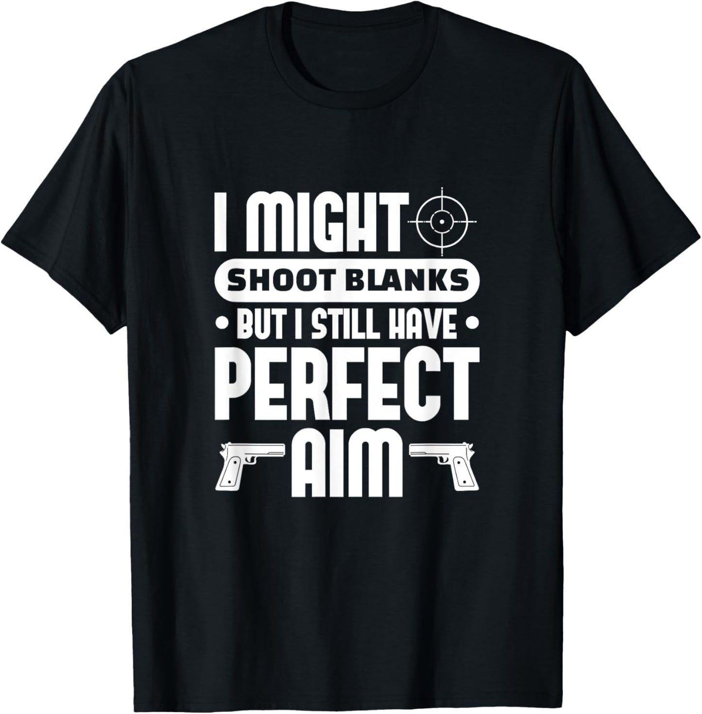 Vasectomy Funny I Might Shoot Blanks But Perfect Aim T-Shirt - T-Shirt | Black