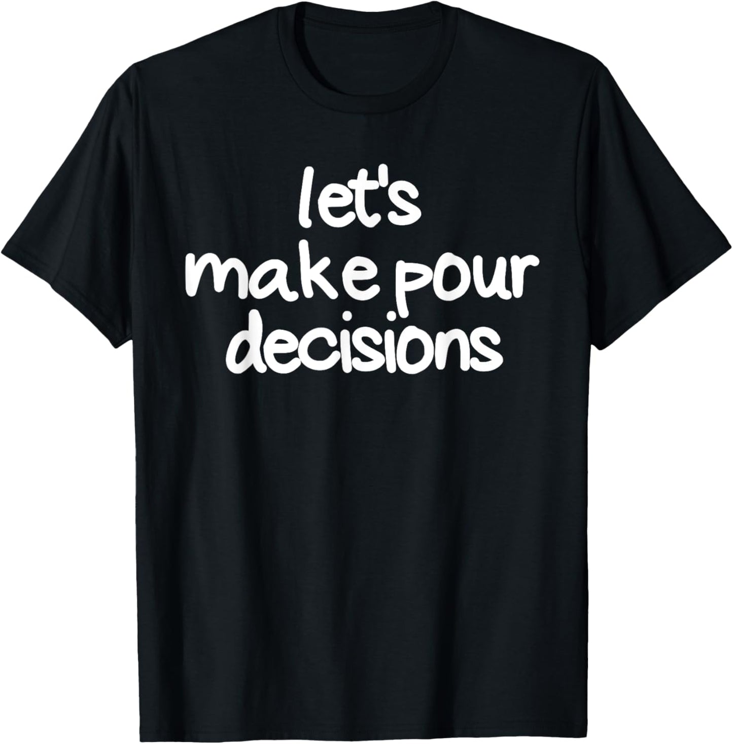 Let's Make Pour Decisions Funny Drinking Pour Decisions T-Shirt - T-Shirt | Black