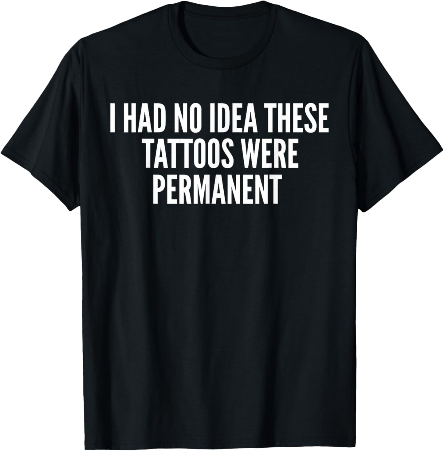 I had no Idea These Tattoos were permanent T-Shirt - T-Shirt | Black