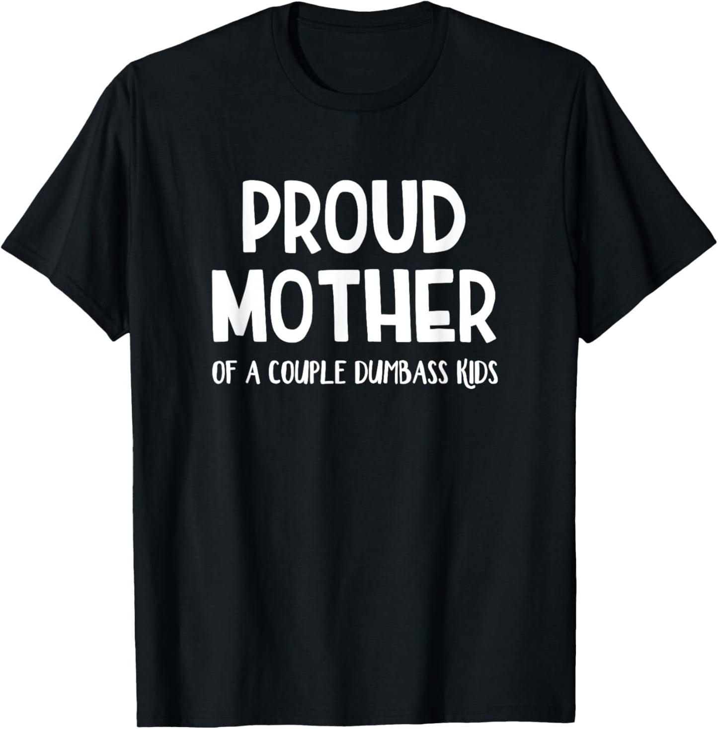 Proud Mother Of A Couple Dumbass Kids T-Shirt - T-Shirt | Black