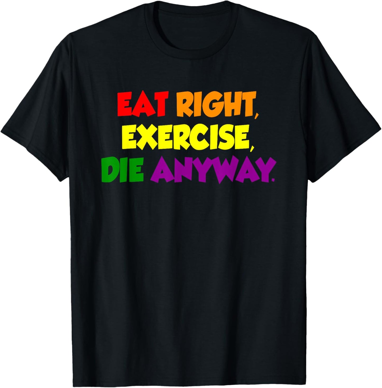 Eat Right Exercise Die Anyway Funny Quote T-Shirt - T-Shirt | Black