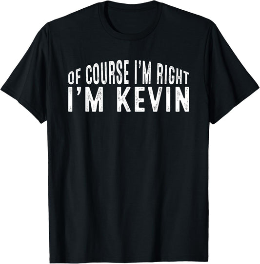 OF COURSE I'M RIGHT I'M KEVIN Shirt Birthday Funny Vintage T-Shirt - T-Shirt | Black