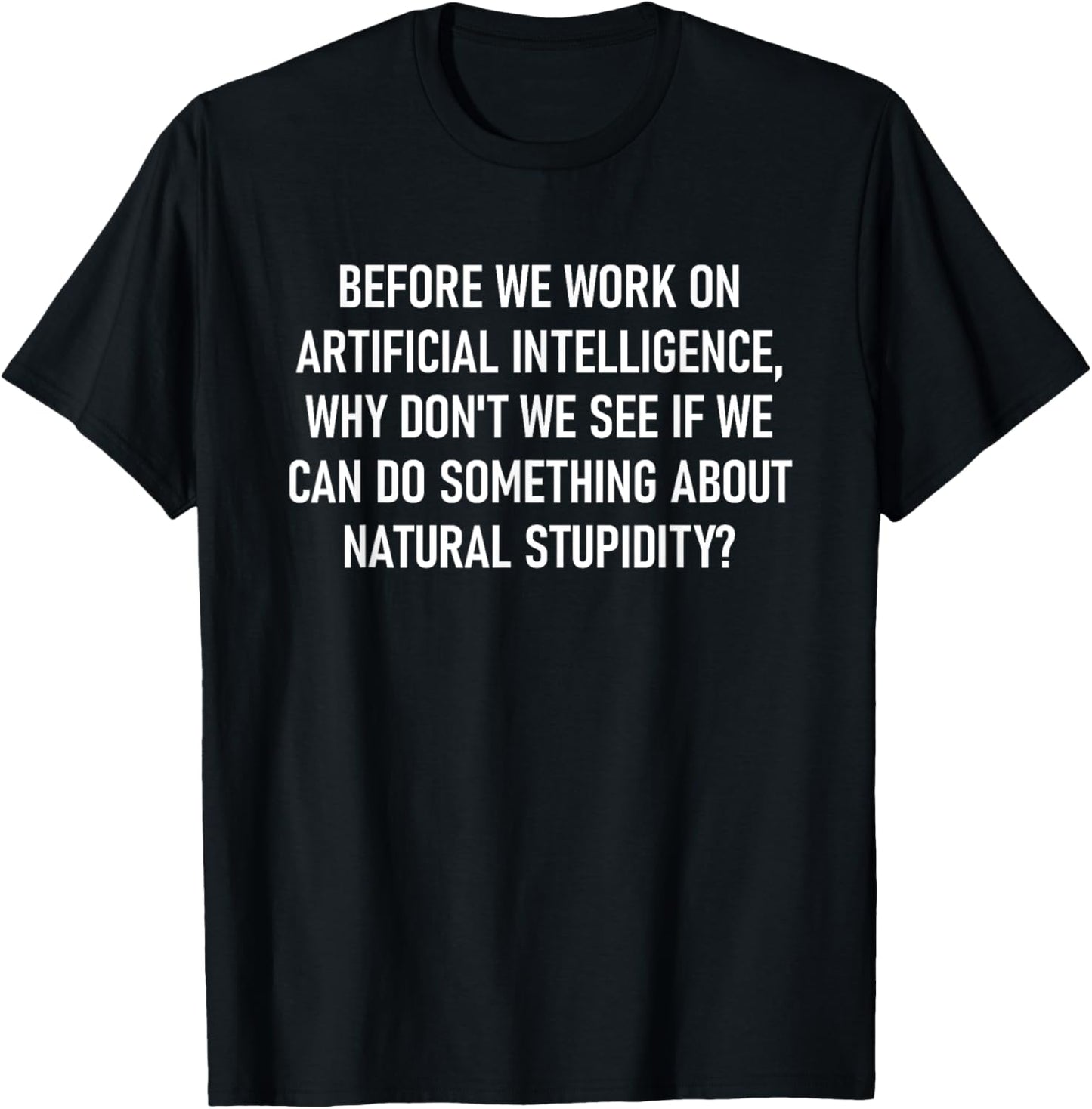 Before We Work On Artificial Intelligence, Funny, Jokes T-Shirt - T-Shirt | Black