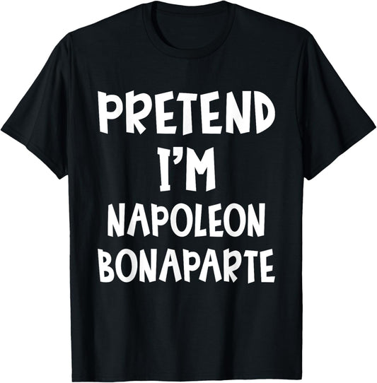 Pretend I'm Napoleon Bonaparte Costume Lazy Easy Halloween T-Shirt - T-Shirt | Black