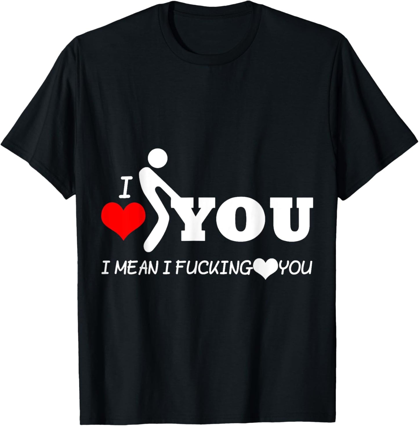 Funny I Love You I Mean I Fucking-You T-Shirt - T-Shirt | Black