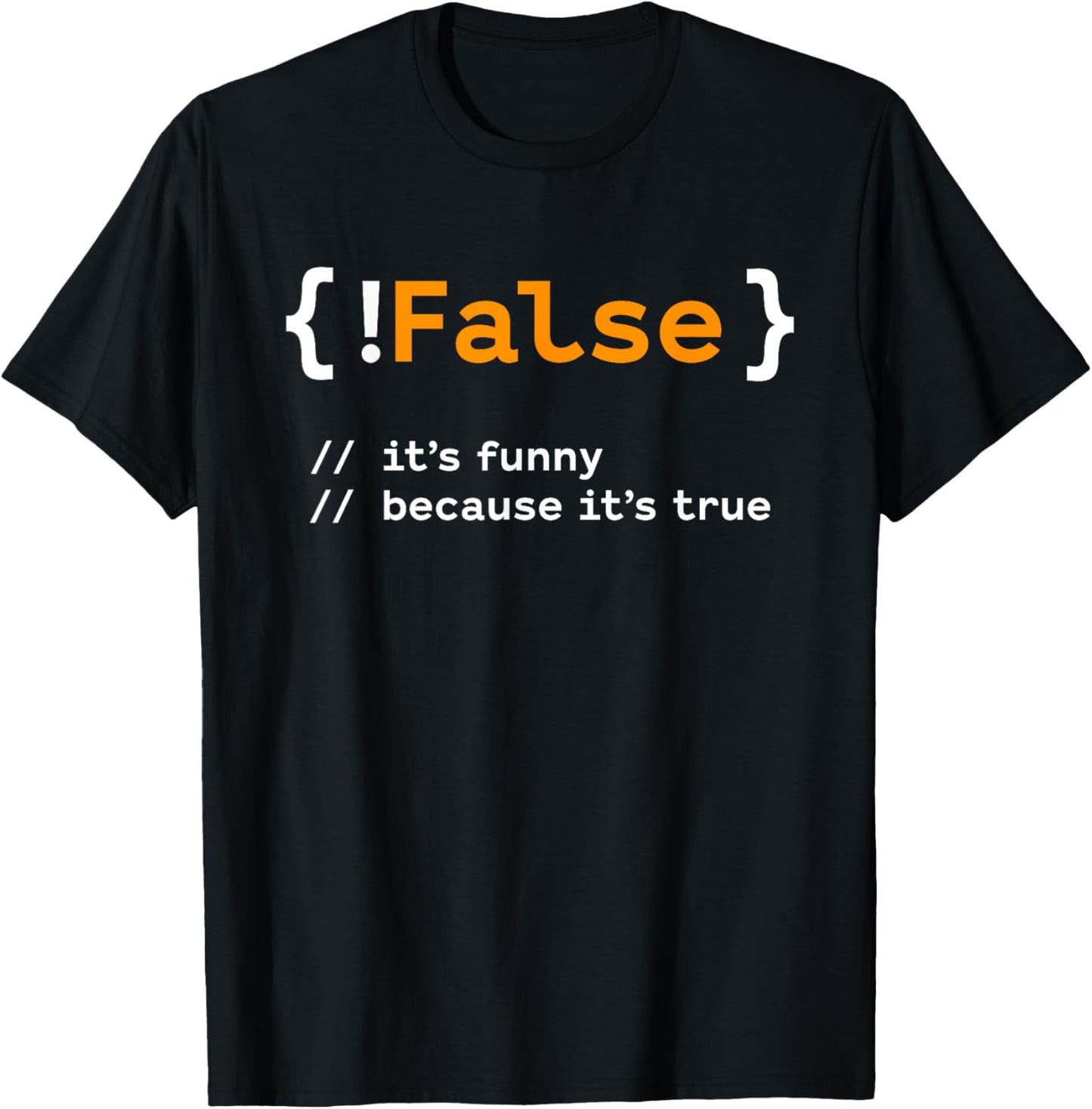 Funny! False, It's Funny Because It's True - Programmer Joke T-Shirt - T-Shirt | Black
