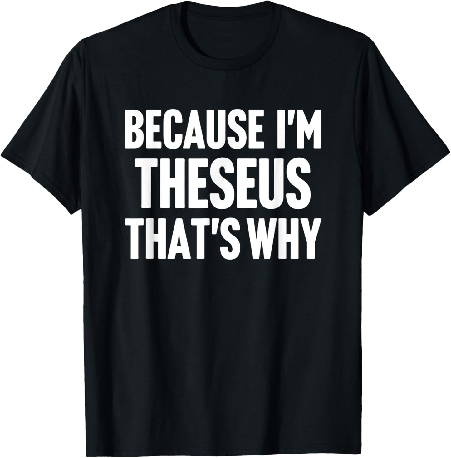 Because I'm Theseus That's Why Am Personalized Name T-Shirt - T-Shirt | Black