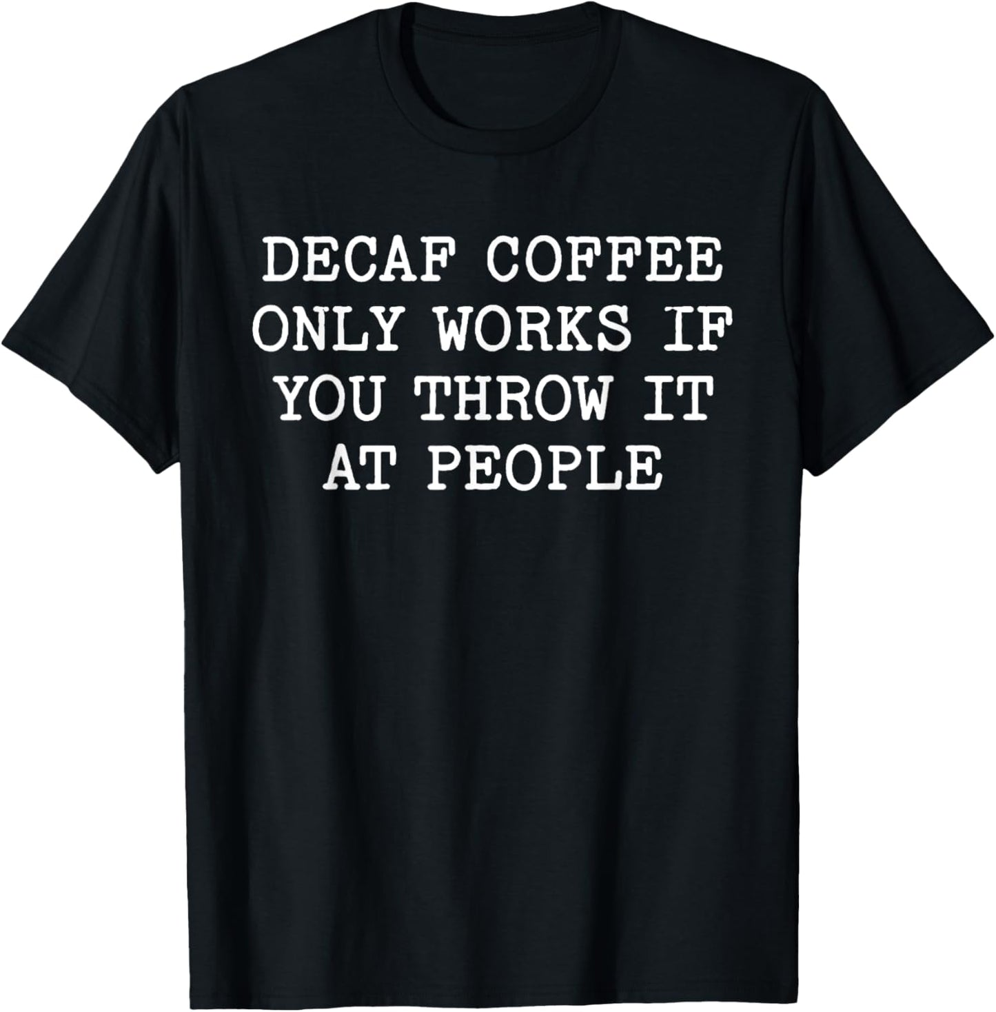 Decaf Coffee Only Works If You Throw It At People Funny Meme T-Shirt - T-Shirt | Black