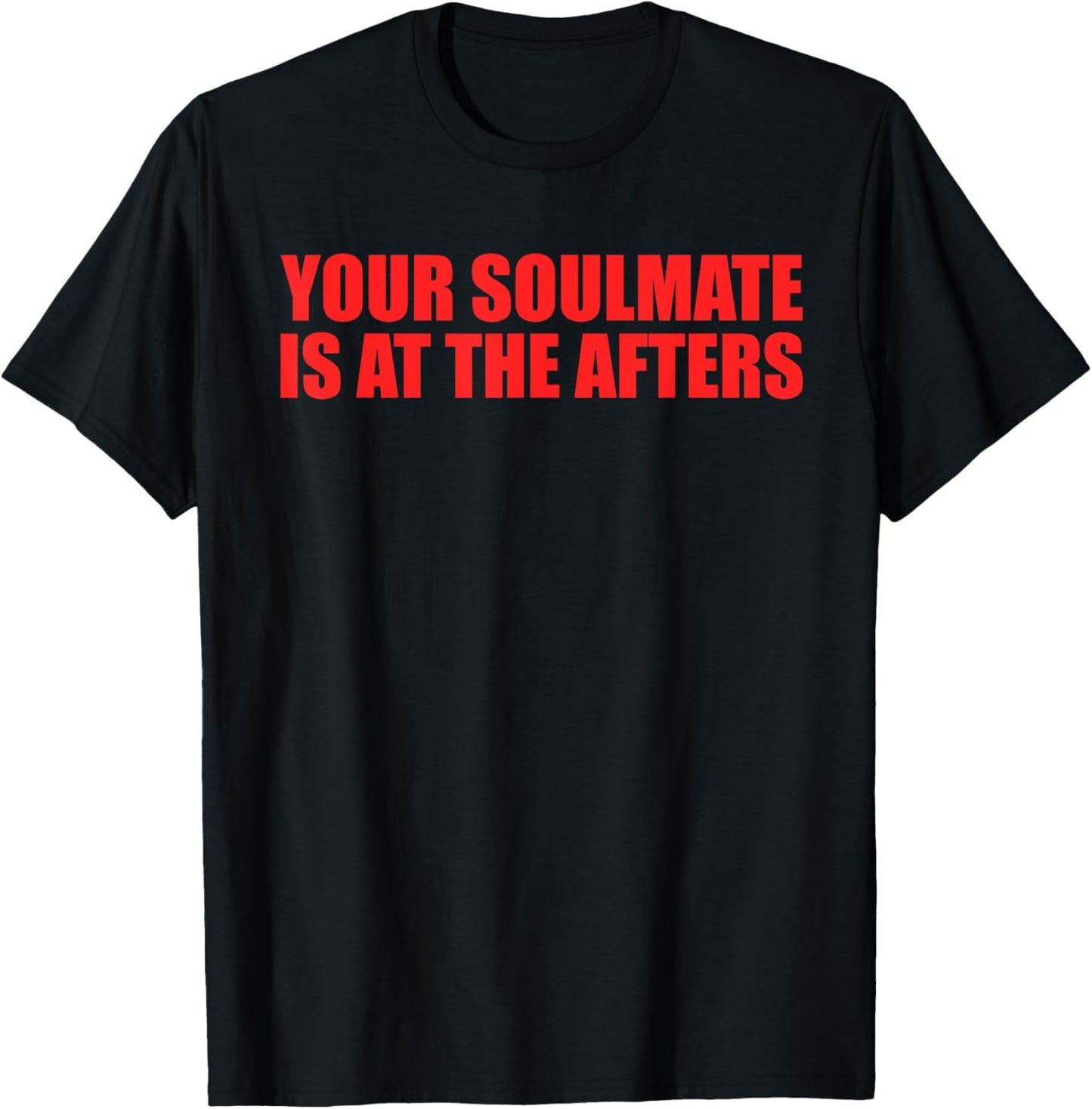 Your Soulmate Is At The Afters Funny Quote T-Shirt - T-Shirt | Black