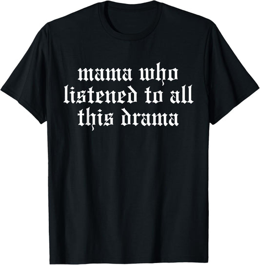 Mama Who Listened To All This Drama Funny T-Shirt - T-Shirt | Black
