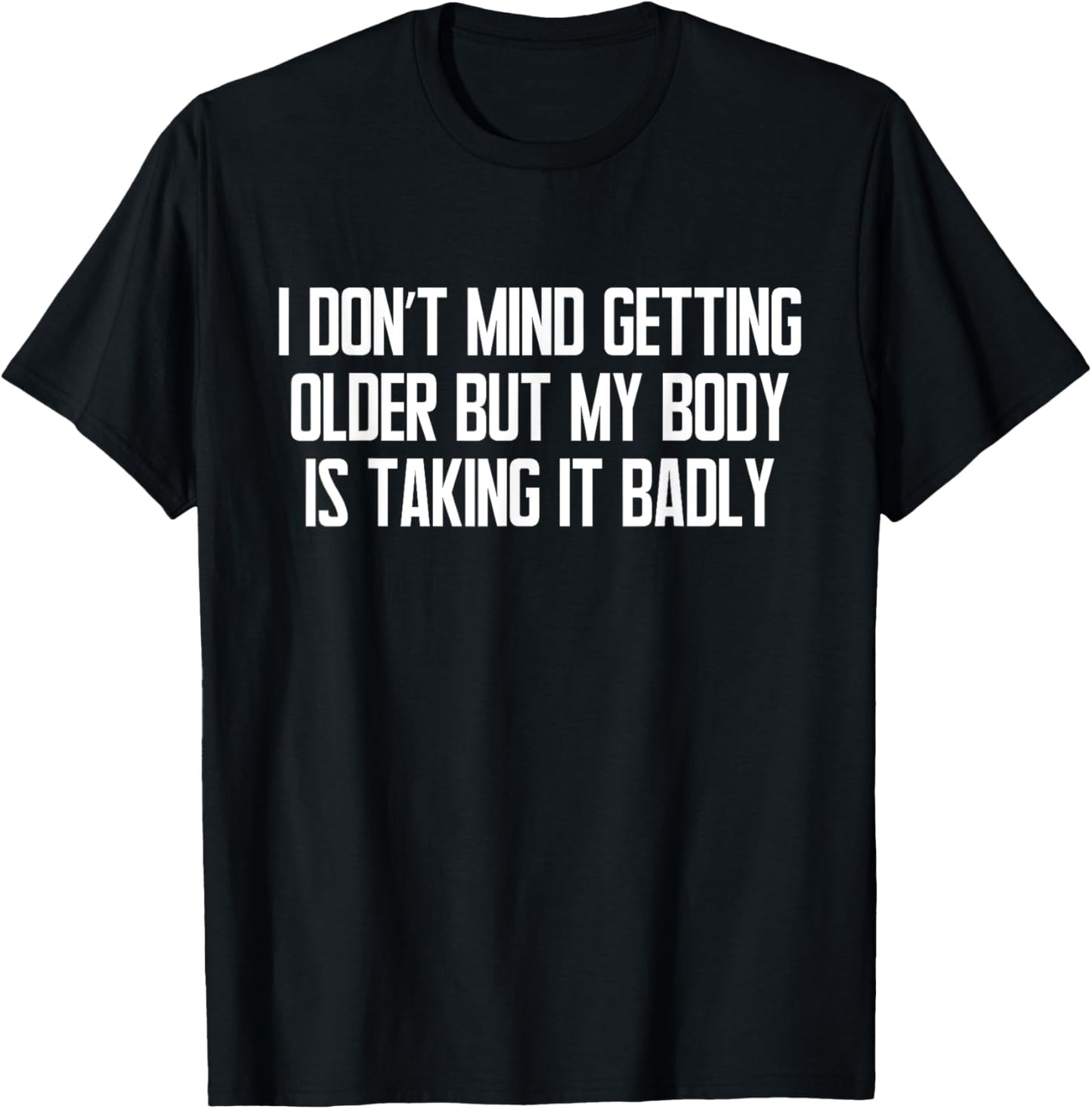 I Don't Mind Getting Older Funny Sarcastic Quote T-Shirt - T-Shirt | Black