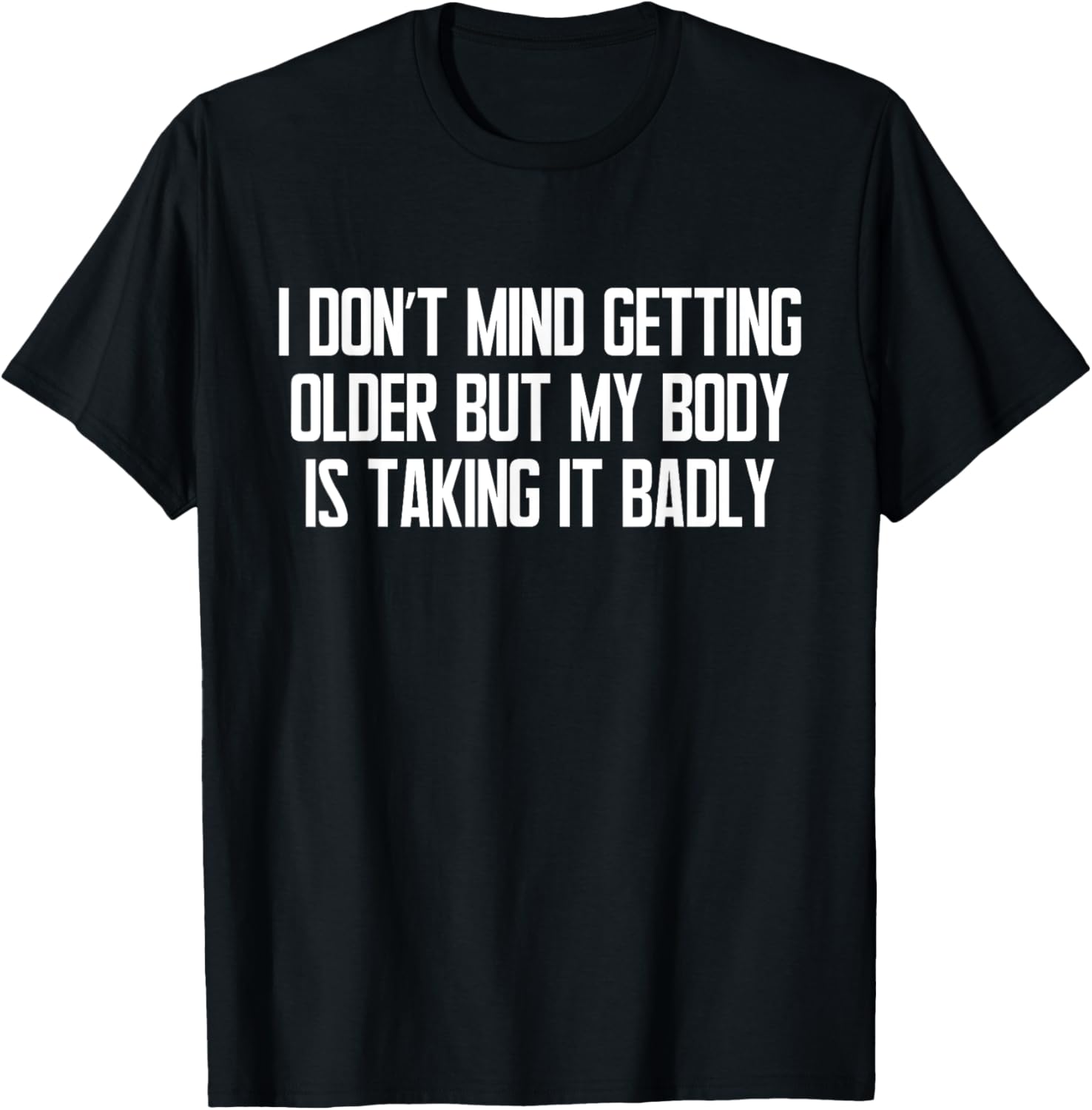 I Don't Mind Getting Older Funny Sarcastic Quote T-Shirt - T-Shirt | Black