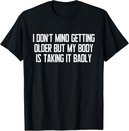 I Don't Mind Getting Older Funny Sarcastic Quote T-Shirt - T-Shirt | Black