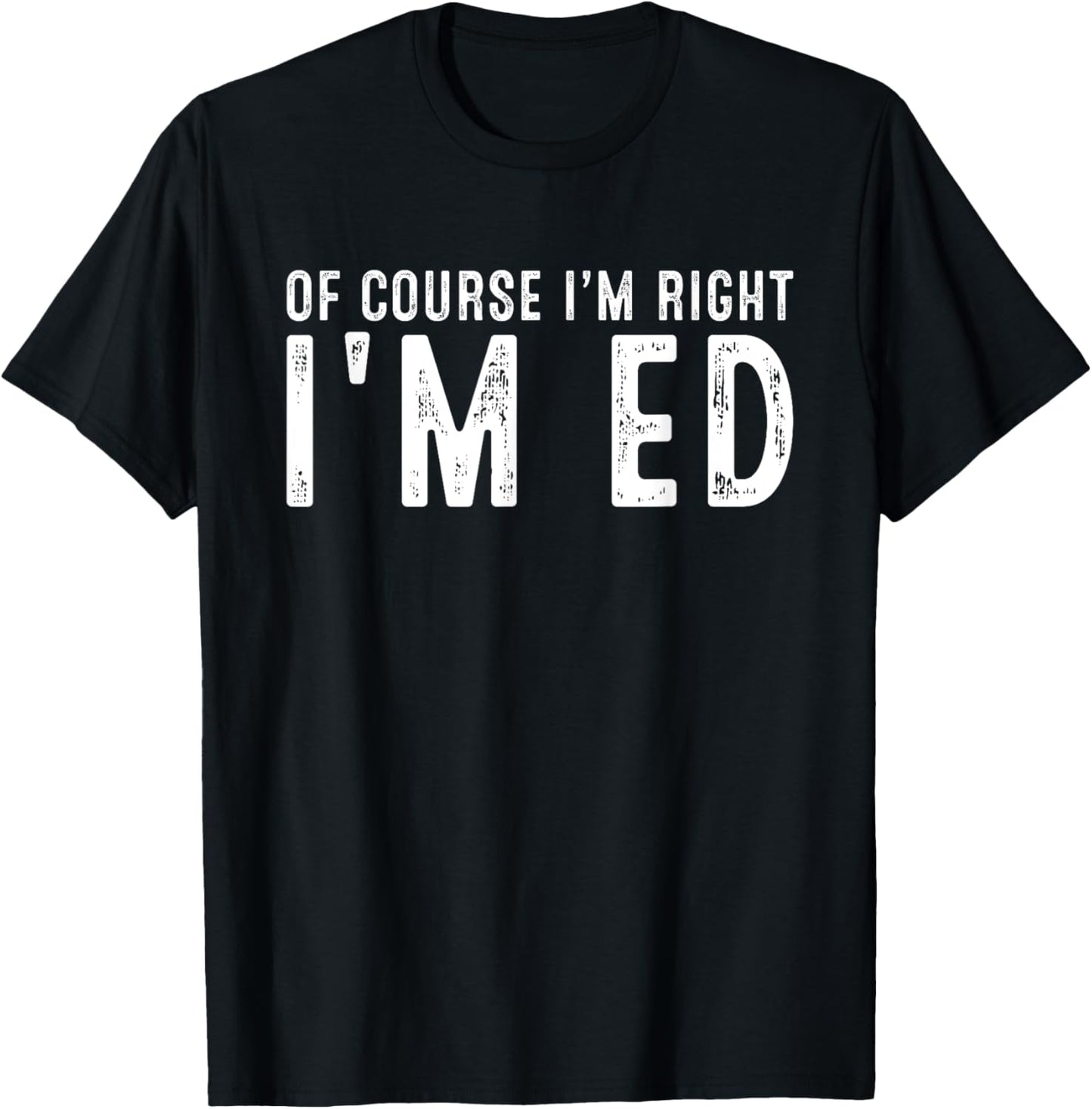 OF COURSE I'M RIGHT I'M ED Christmas Birthday Funny T-Shirt - T-Shirt | Black