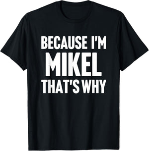 Because I'm Mikel That's Why Am Personalized Name T-Shirt - T-Shirt | Black