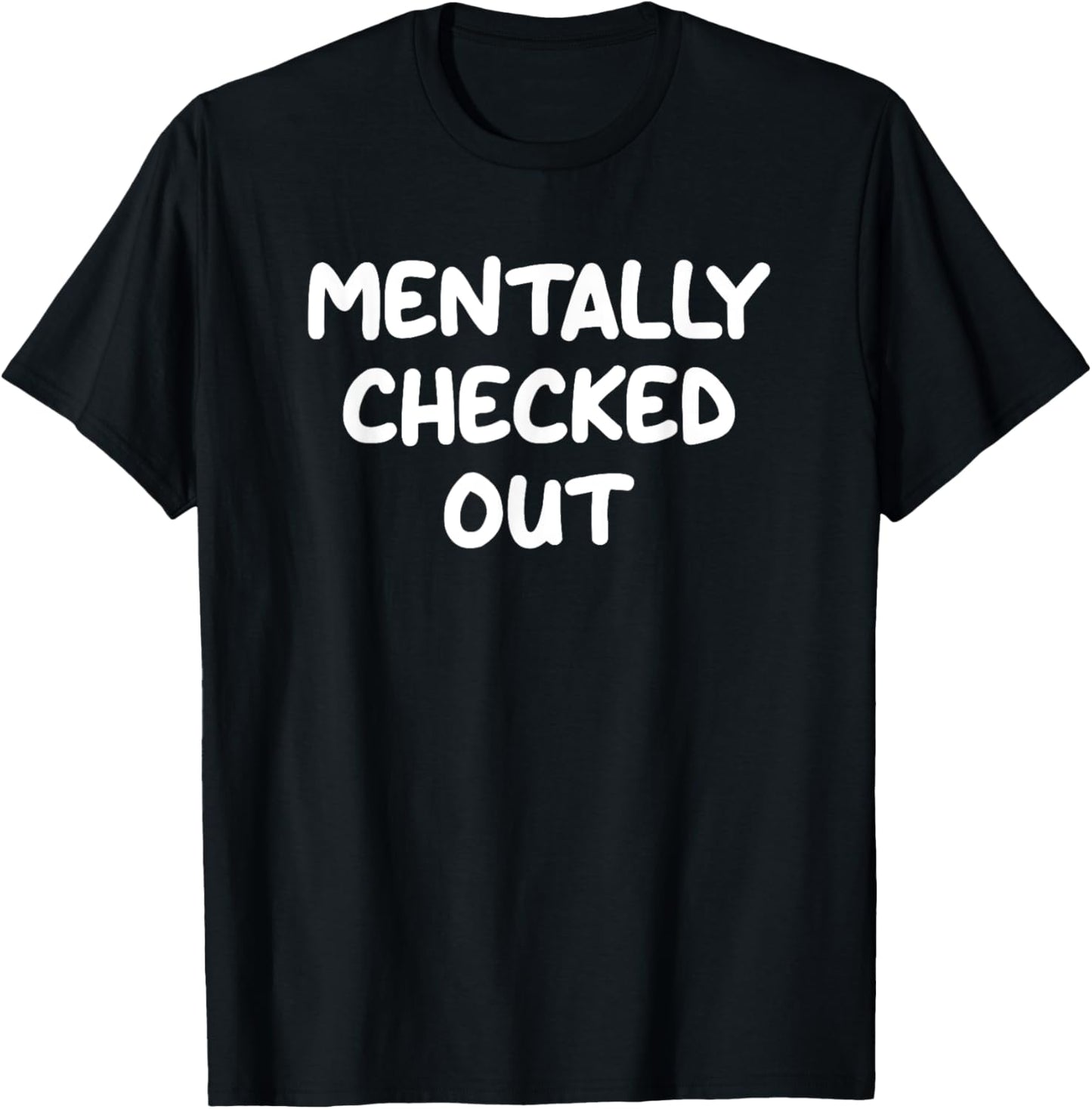 Mentally Checked Out, Funny, Jokes, Sarcastic T-Shirt - T-Shirt | Black