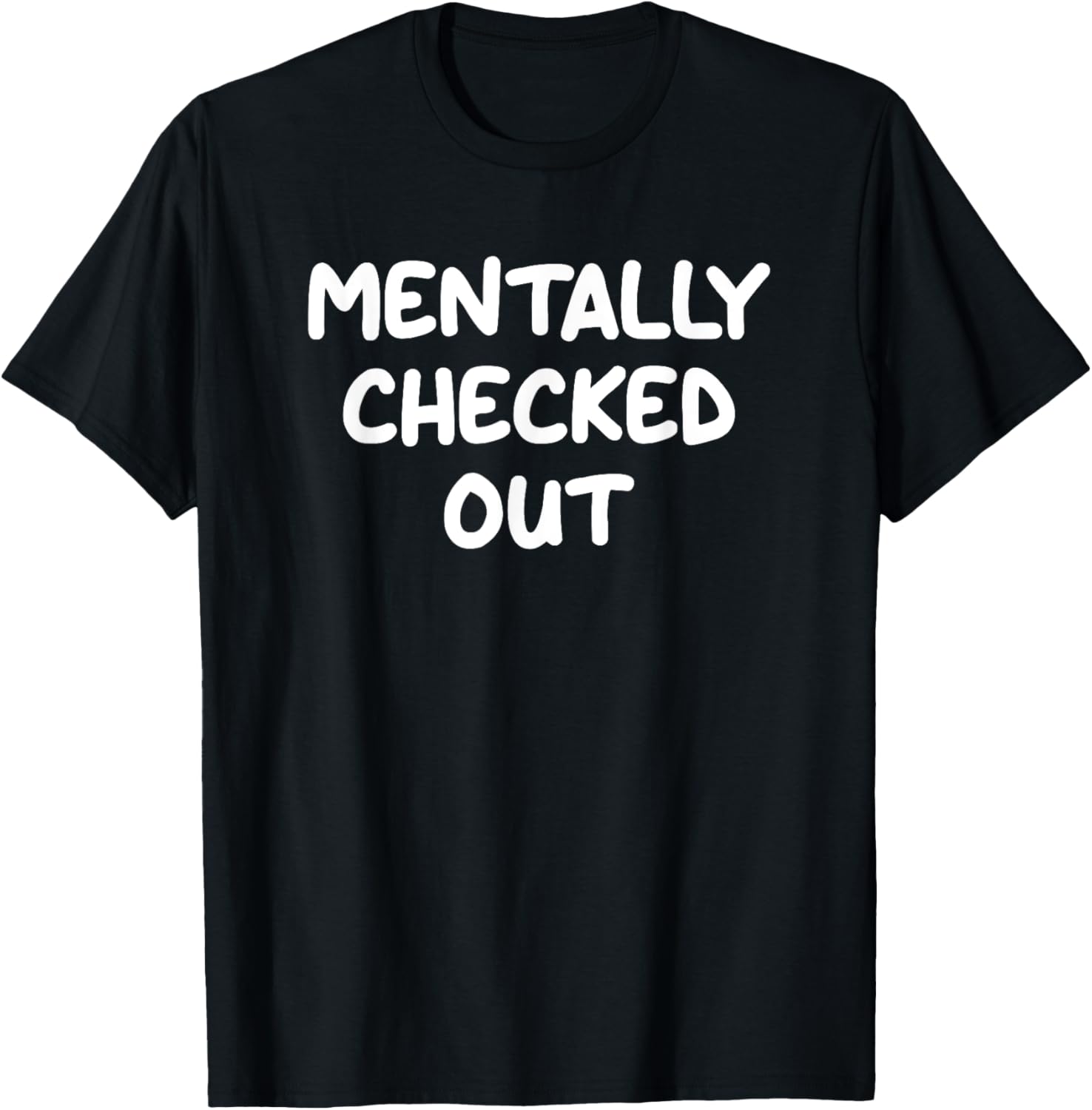 Mentally Checked Out, Funny, Jokes, Sarcastic T-Shirt - T-Shirt | Black