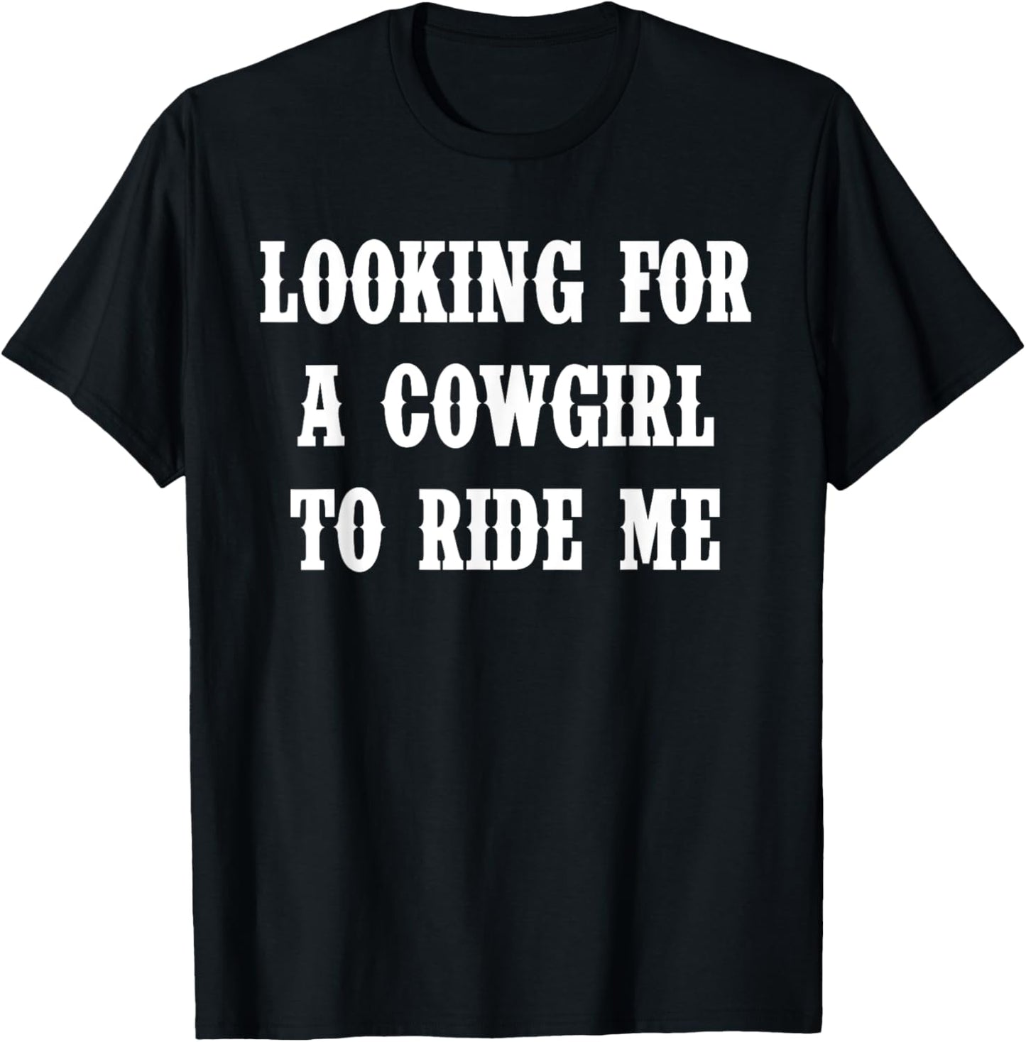 Looking For A Cowgirl To Ride Me Quote T-Shirt - T-Shirt | Black