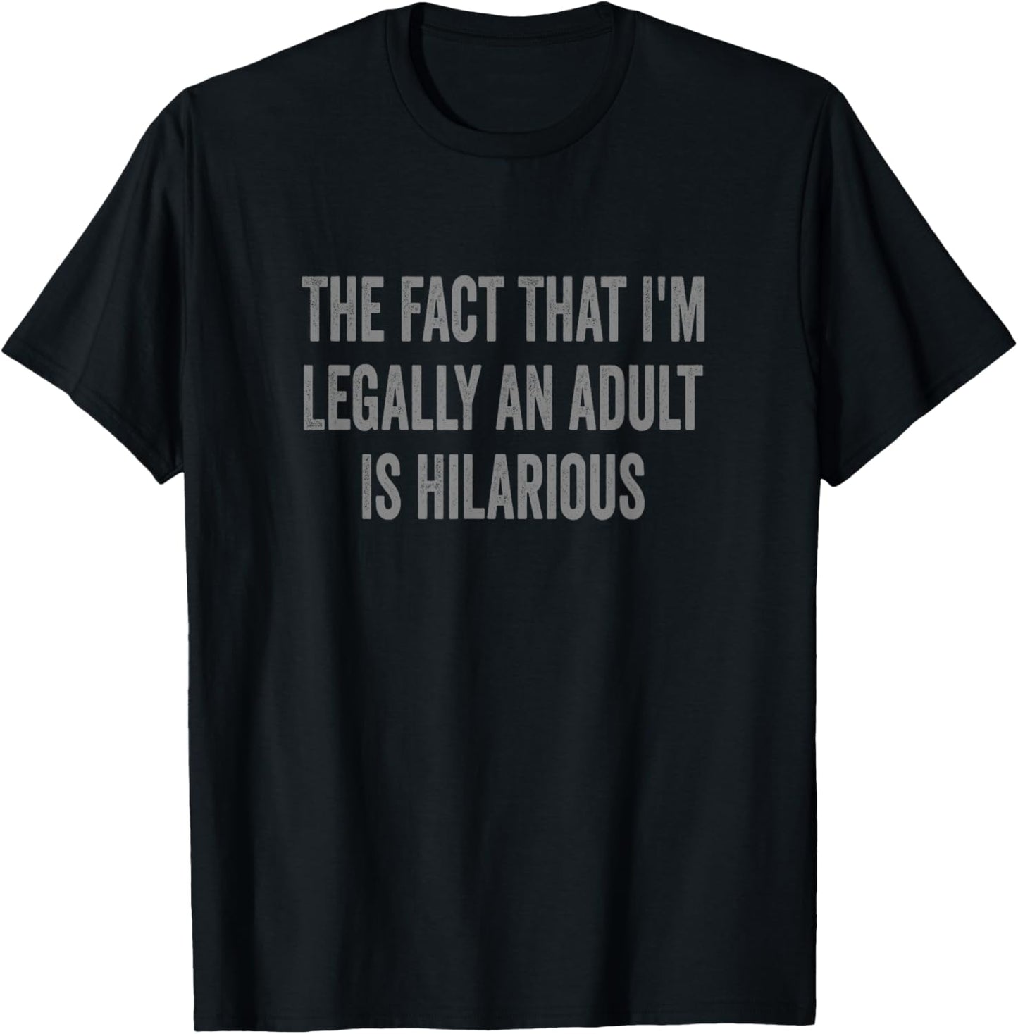 The Fact That I'm Legally An Adult Is Hilarious Funny Saying T-Shirt - T-Shirt | Black