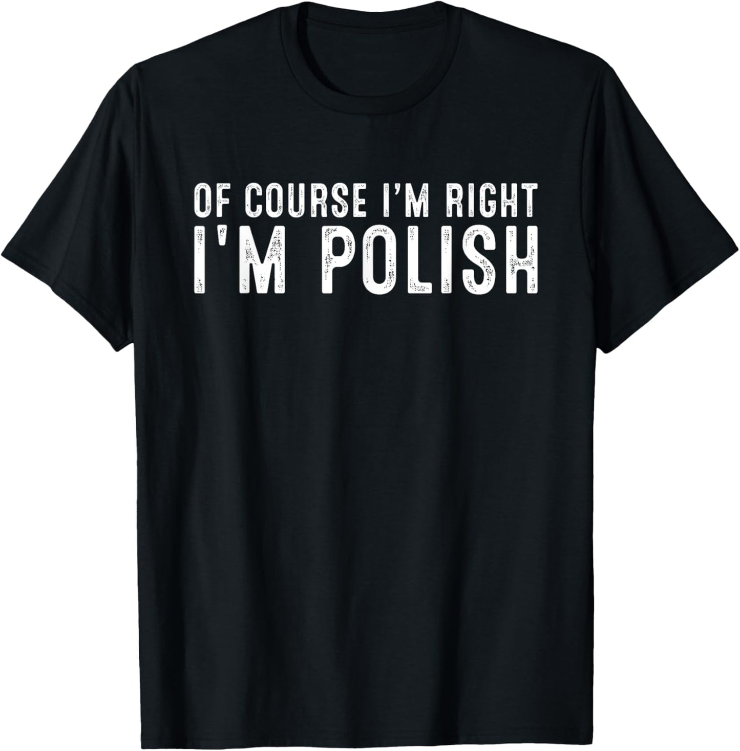OF COURSE I'M RIGHT I'M Polish Christmas Birthday Funny T-Shirt - T-Shirt | Black