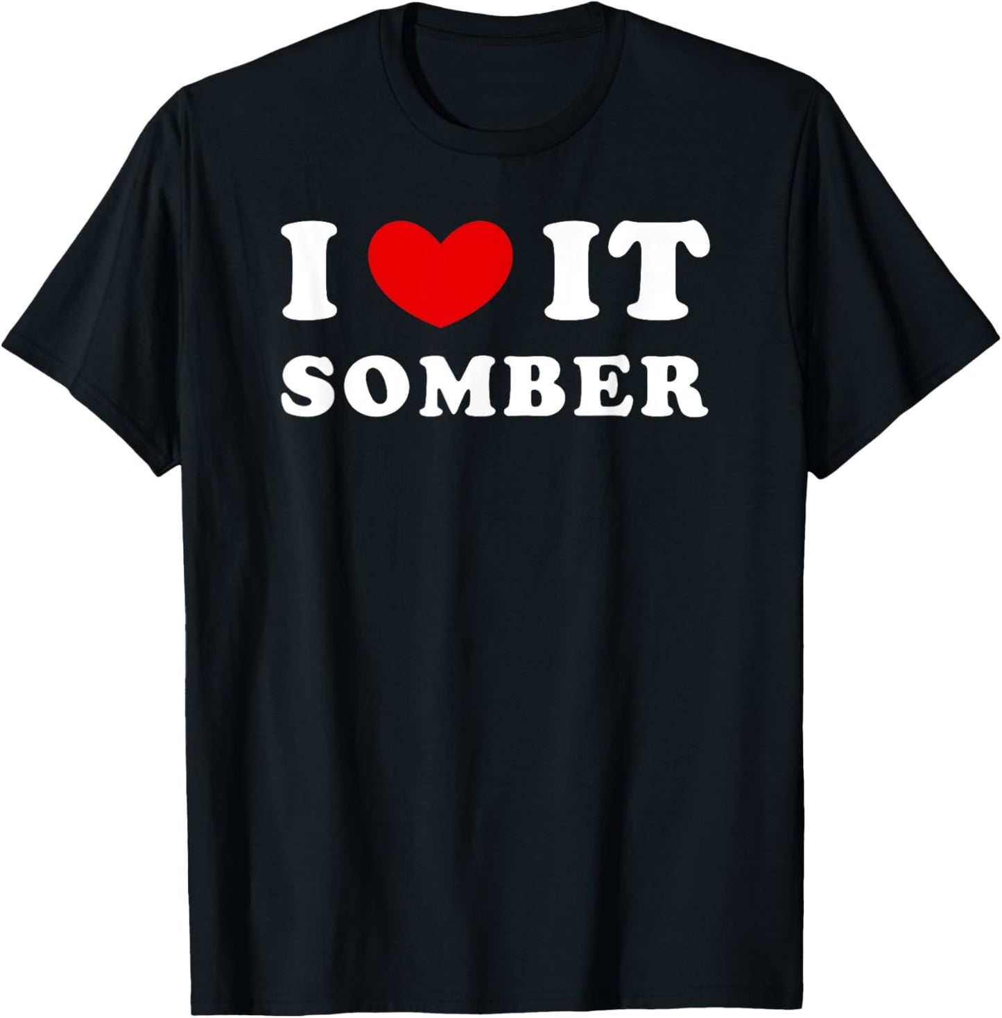 I Love It Somber, I Heart It Somber T-Shirt - T-Shirt | Black