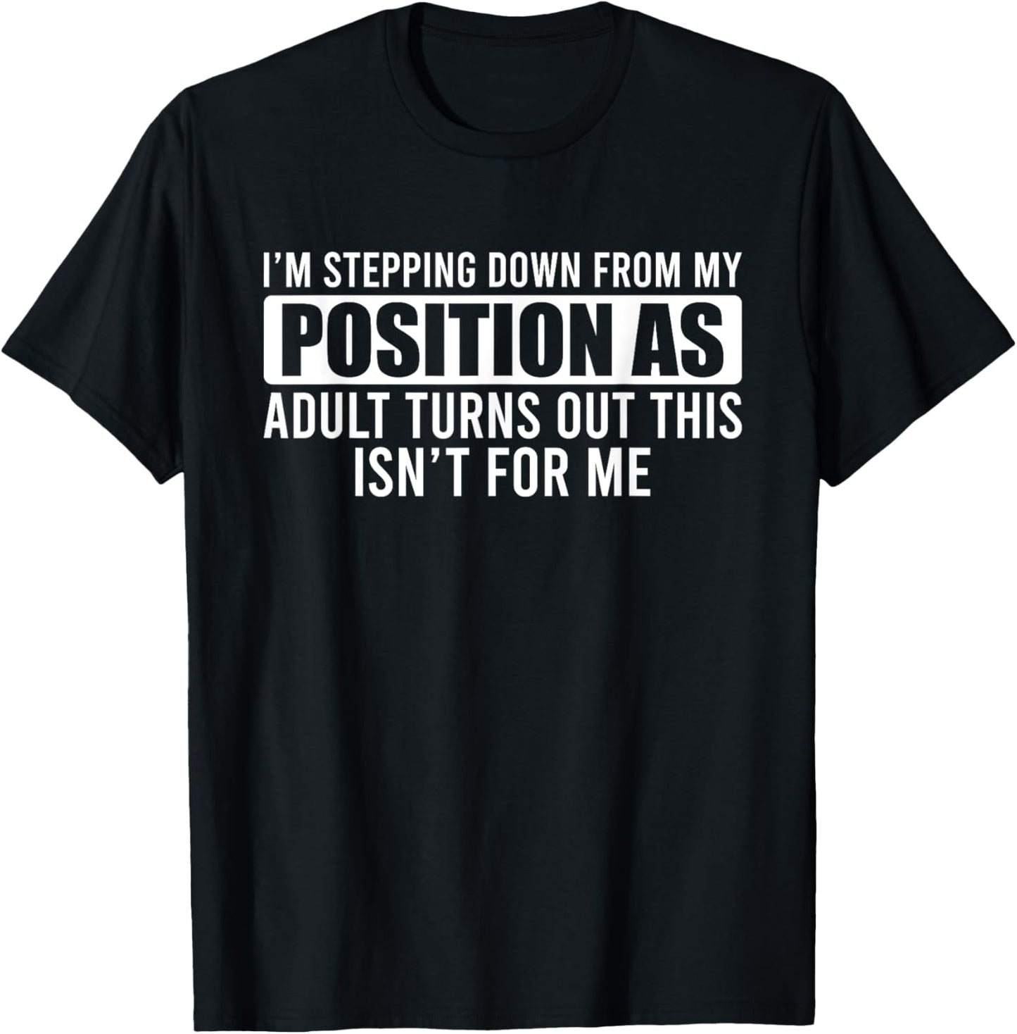 I'm Stepping Down From My Position As Adult Turns Out T-Shirt - T-Shirt | Black