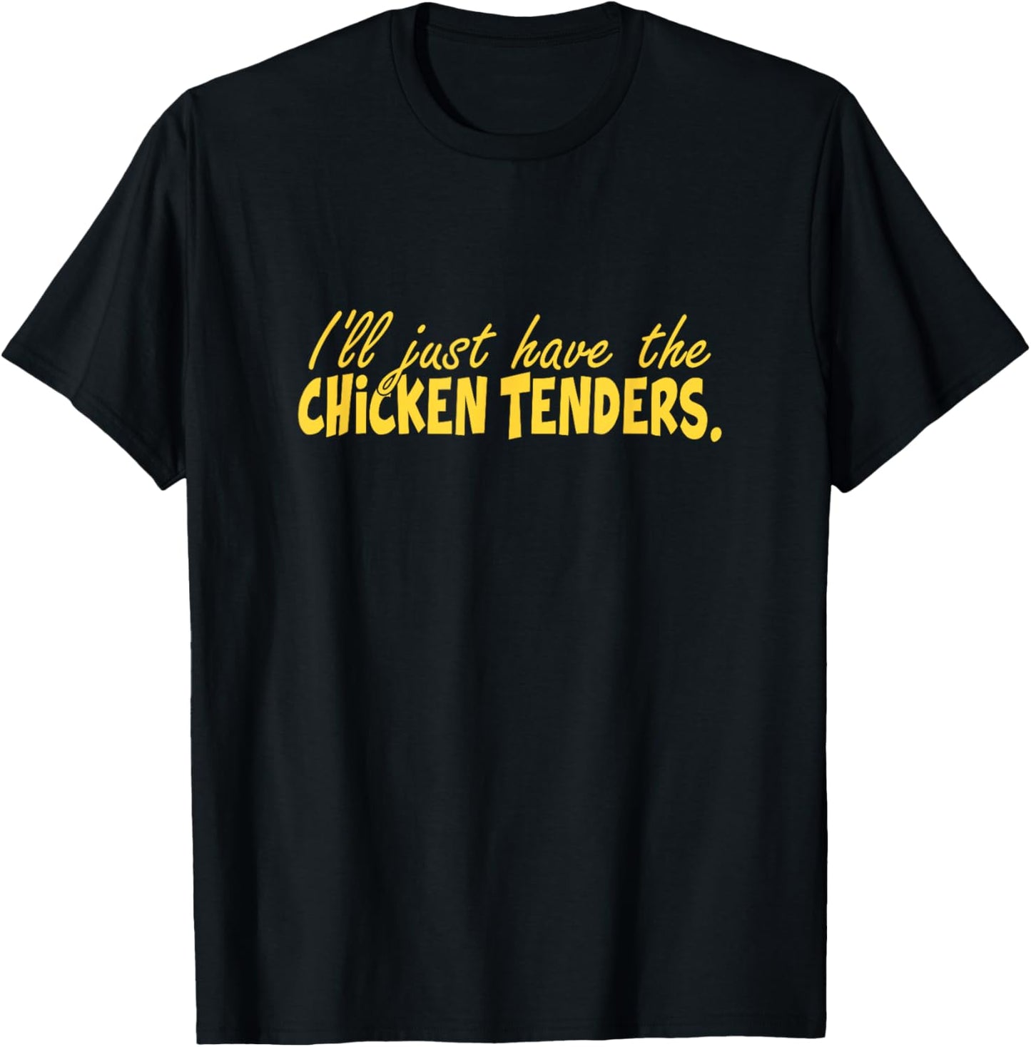 Funny I'll Just Have The Chicken Tenders T-Shirt - T-Shirt | Black