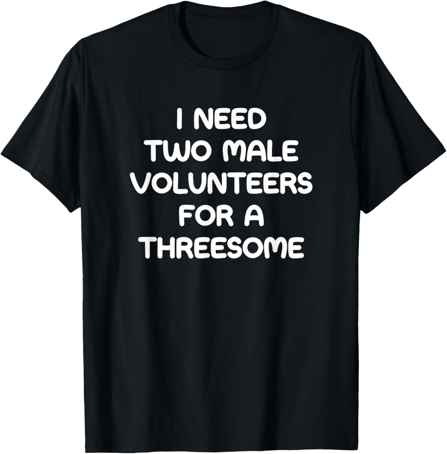 I Need Two Male Volunteers For A Threesome, Funny, Jokes T-Shirt - T-Shirt | Black