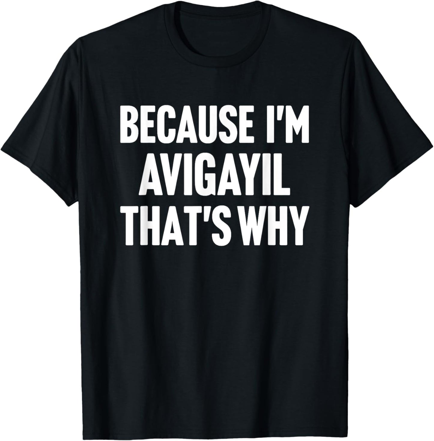 Because I'm Avigayil That's Why Am Personalized Name T-Shirt - T-Shirt | Black